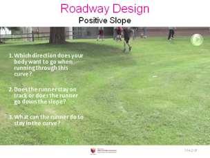 Slide 18 Roadway Design Positive Slope Questions you may want to ask: 1.