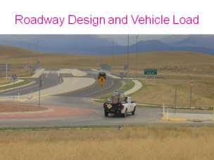 car on track in the curve? Slide 22 Roadway Design and Vehicle Load Here is a roundabout outside Helena.