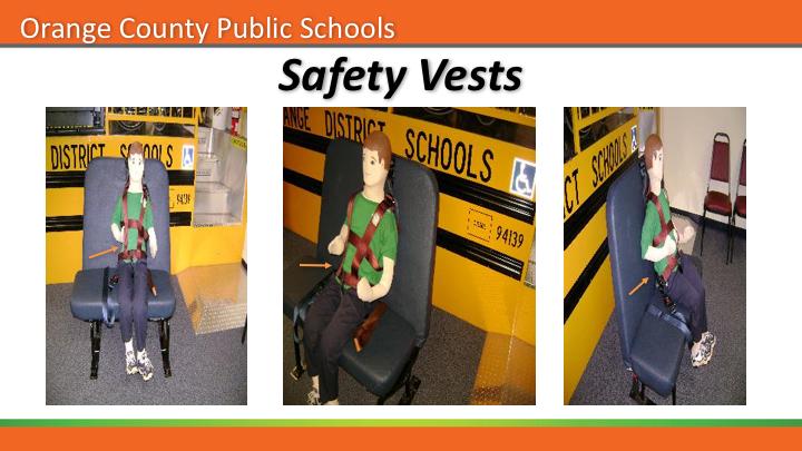 Safety vests are apart of the CSRS. It s for the safety of the student who pose a hazard. Etc. standing, walking on the bus, constantly getting our of their seats.
