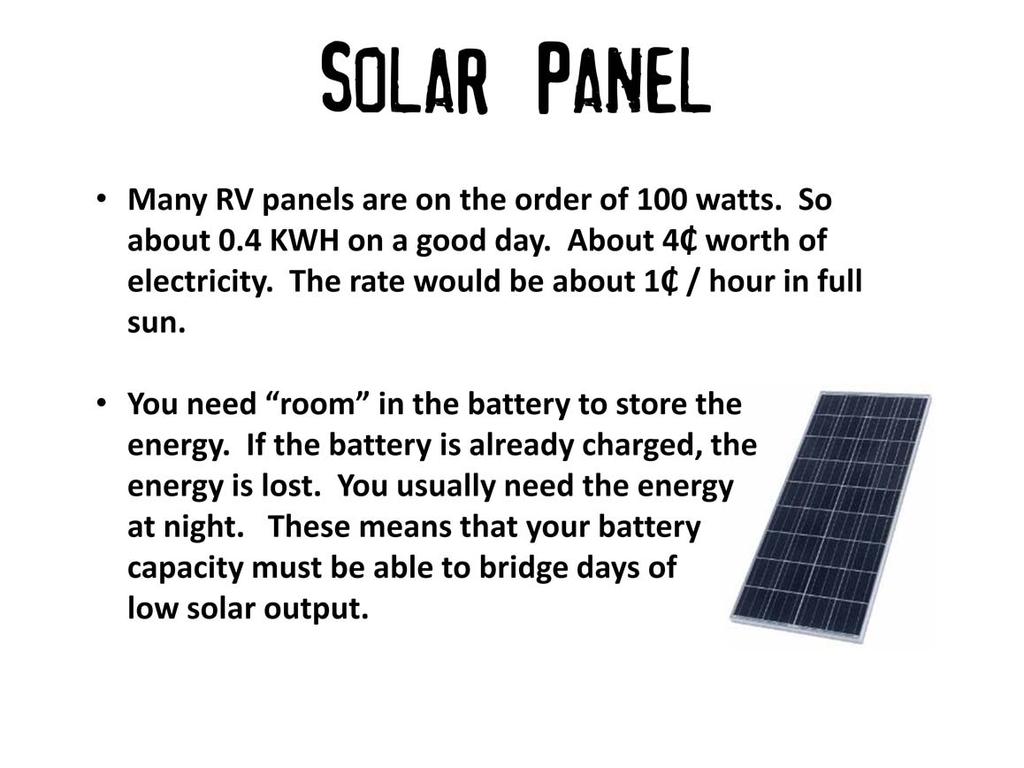 A lot of RVs have panels on the order 100 watts. This is enough to keep a battery charged when not in use, but it won t help with really heavy loads.