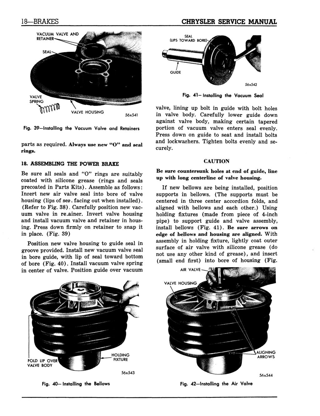18 BRAKES VACUUM VALVE AND RETAINER CHRYSLER SERVICE MANUAL SEAL (LIPS TOWARD BOR GUIDE 56x542 Fig. 41- Installing the Vacuum Seal Fig. 39 Installing the Vacuum Valve and Retainers parts as required.