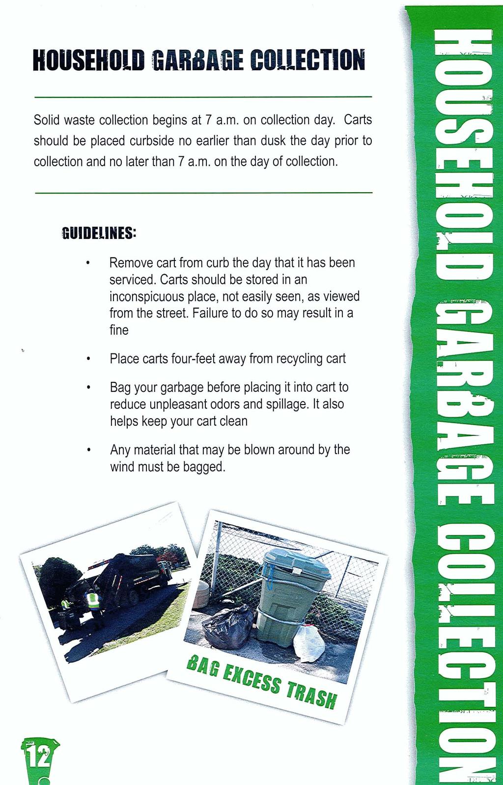 Solid waste collection begins at 7 a.m. on collection day. Carts should be placed curbside no earlier than dusk the day prior to collection and no later than 7 a.m. on the day of collection.