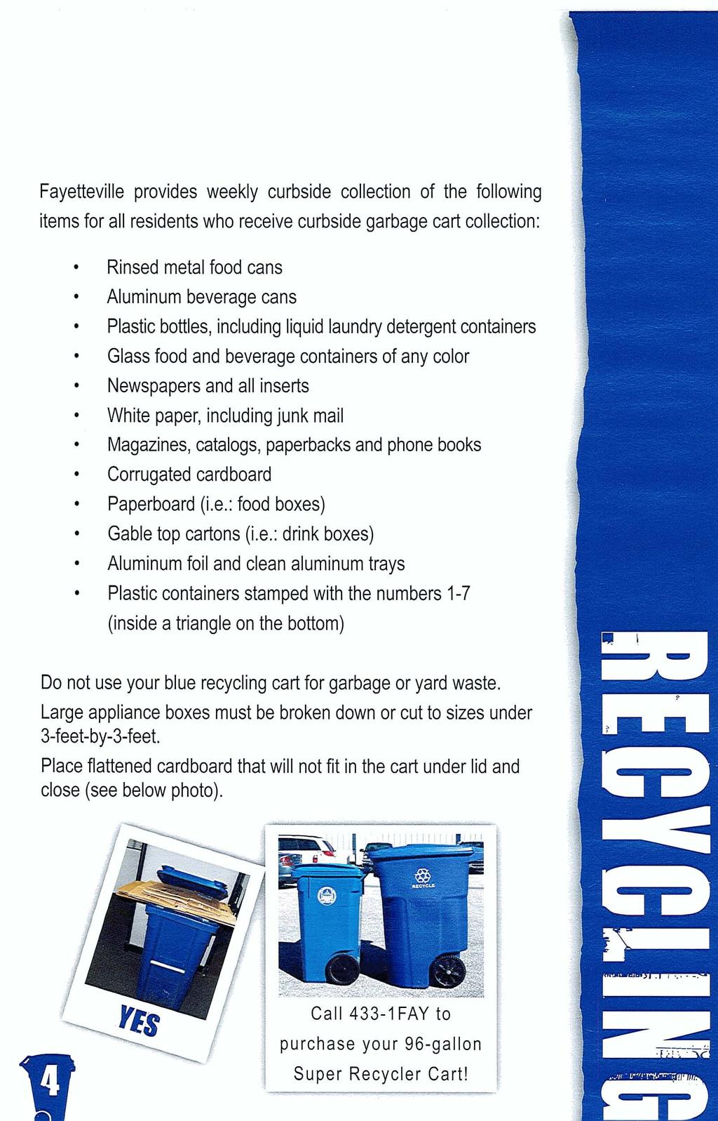 Fayetteville provides weekly curbside collection of the following items for all residents who receive curbside garbage cart collection: 1 I i Rinsed metal food cans Aluminum beverage cans Plastic