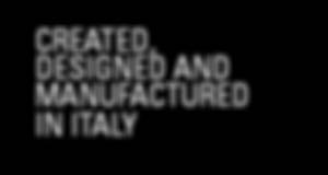 CREATED, DESIGNED AND MANUFACTURED IN ITALY 100% MADE IN ITALY