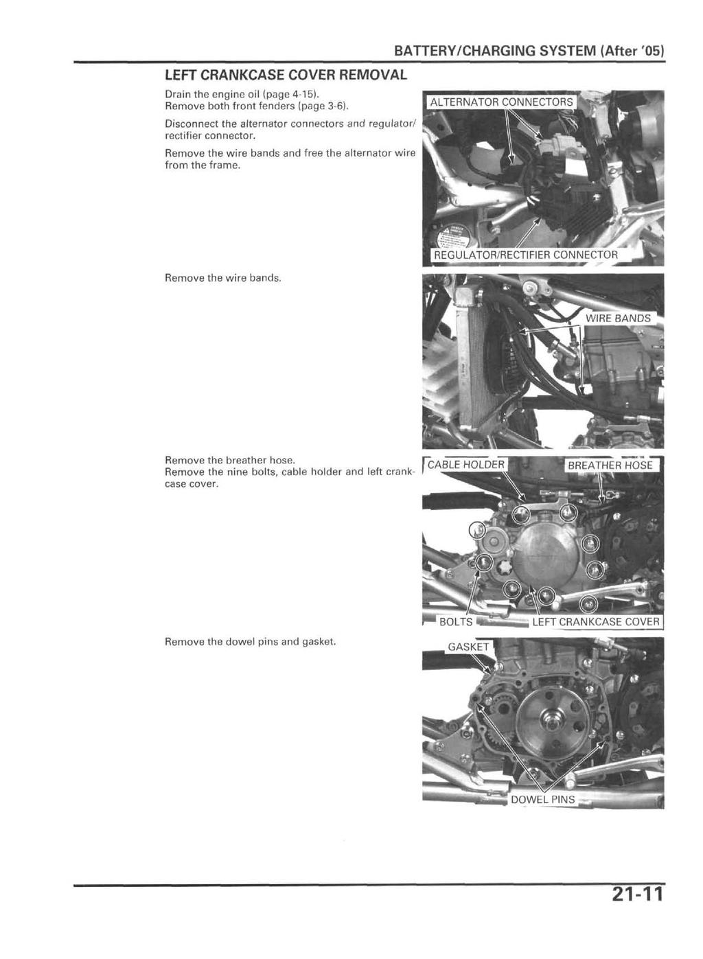 LEFT CRANKCASE COVER REMOVAL Drain the engine oil (page 4-15). Remove both front fenders (page 3-6). Disconnect the alternator connectors and regulator/ rectifier connector.