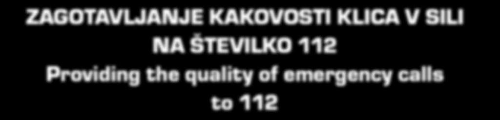 ZAGOTAVLJANJE KAKOVOSTI KLICA V SILI NA ŠTEVILKO 112 Providing the quality of emergency calls to 112 Boštjan Tavčar*, Alenka Švab Tavčar** UDK 659.2:614.