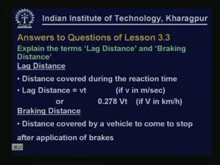 (Refer Slide Time: 00:48:20 min) Now I shall try to answer the questions which were raised during lesson 3.3. The first question was: Explain the terms lag distance and braking distance.