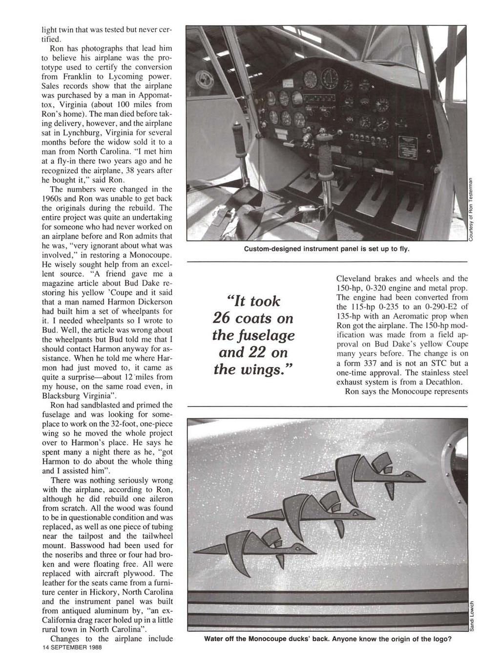 light twin that was tested but never certified. Ron has photographs that lead him to believe his airplane was the prototype used to certify the conversion from Franklin to Lycoming power.