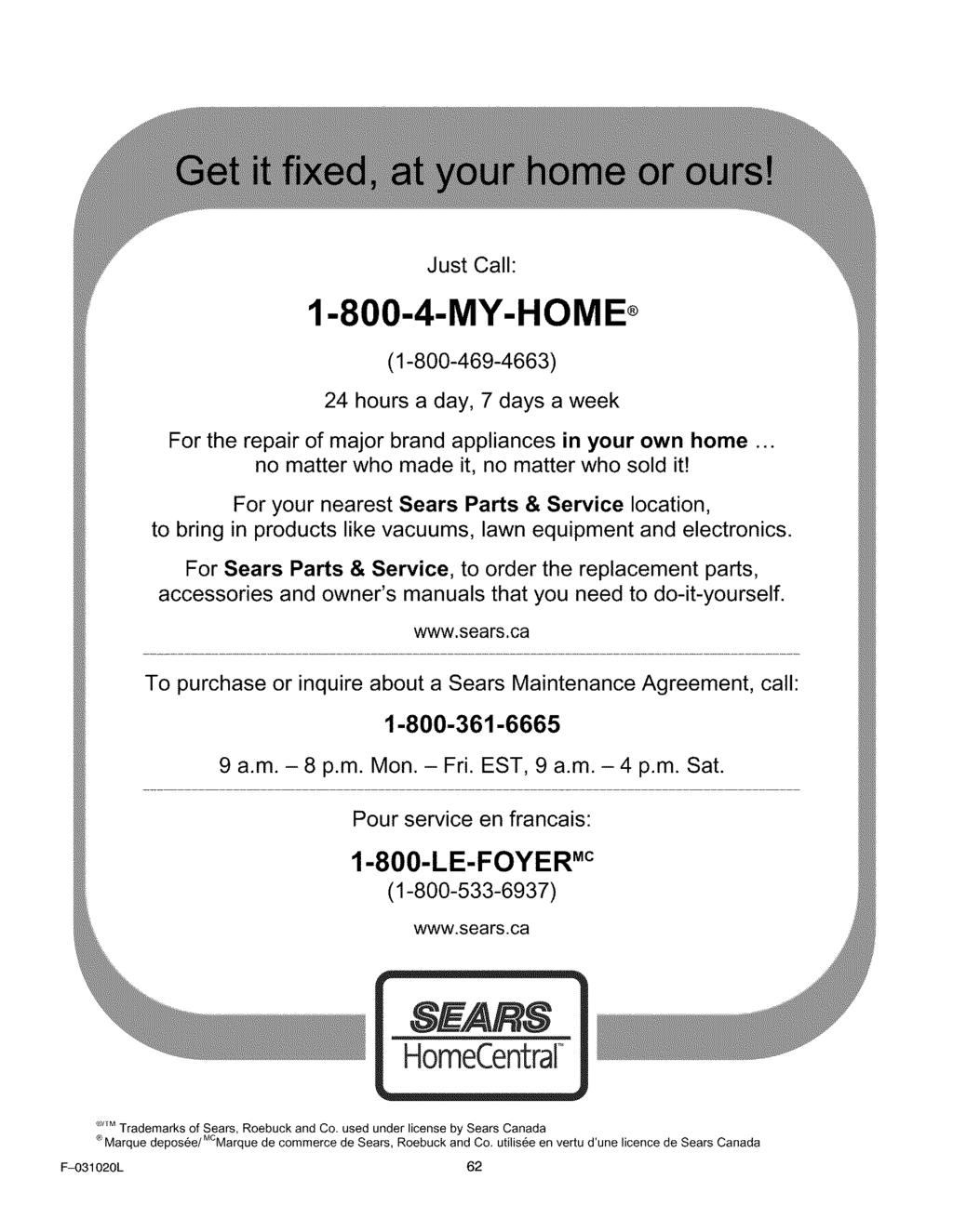 Just Call: 1-800-4-MY-HOME (1-800-469-4663) 24 hours a day, 7 days a week For the repair of major brand appliances in your own home... no matter who made it, no matter who sold it!