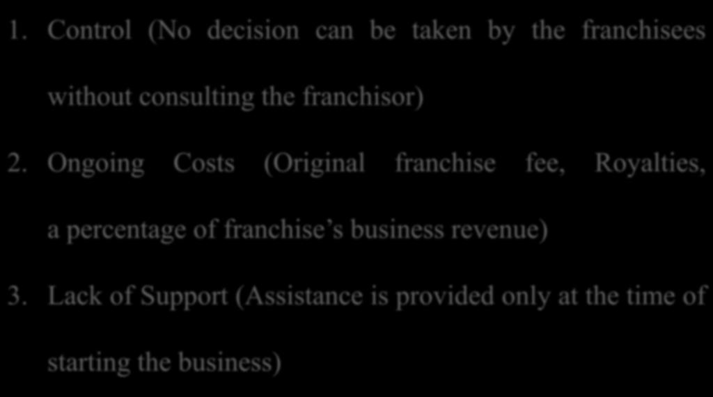 Disadvantages of Buying a Franchise 1. Control (No decision can be taken by the franchisees without consulting the franchisor) 2.