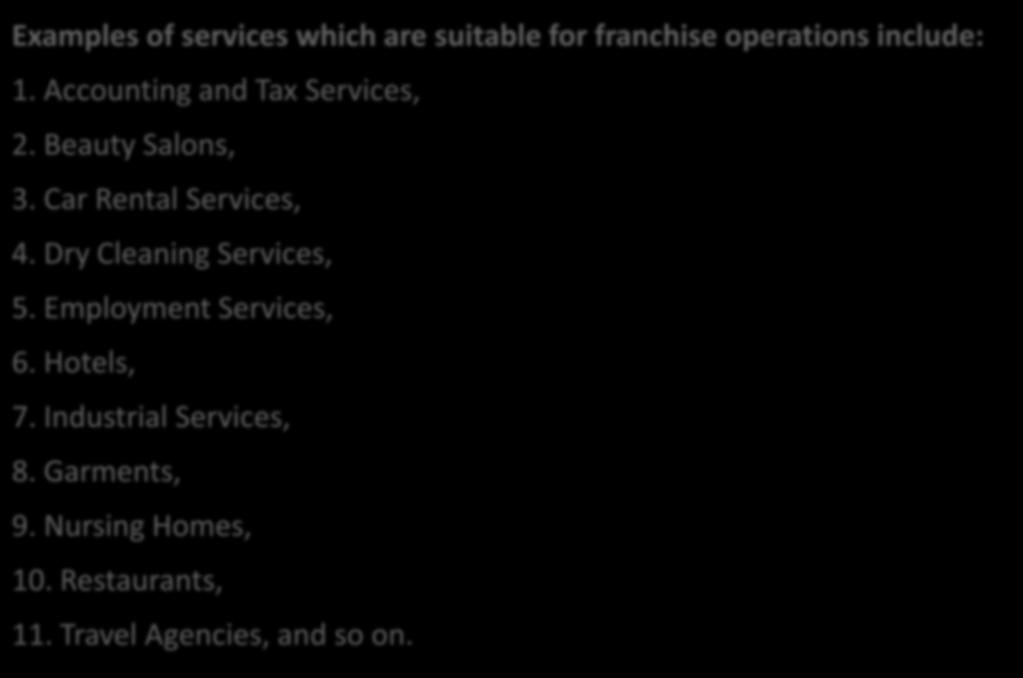 Services Suitable for Franchise Operations Examples of services which are suitable for franchise operations include: 1. Accounting and Tax Services, 2. Beauty Salons, 3.