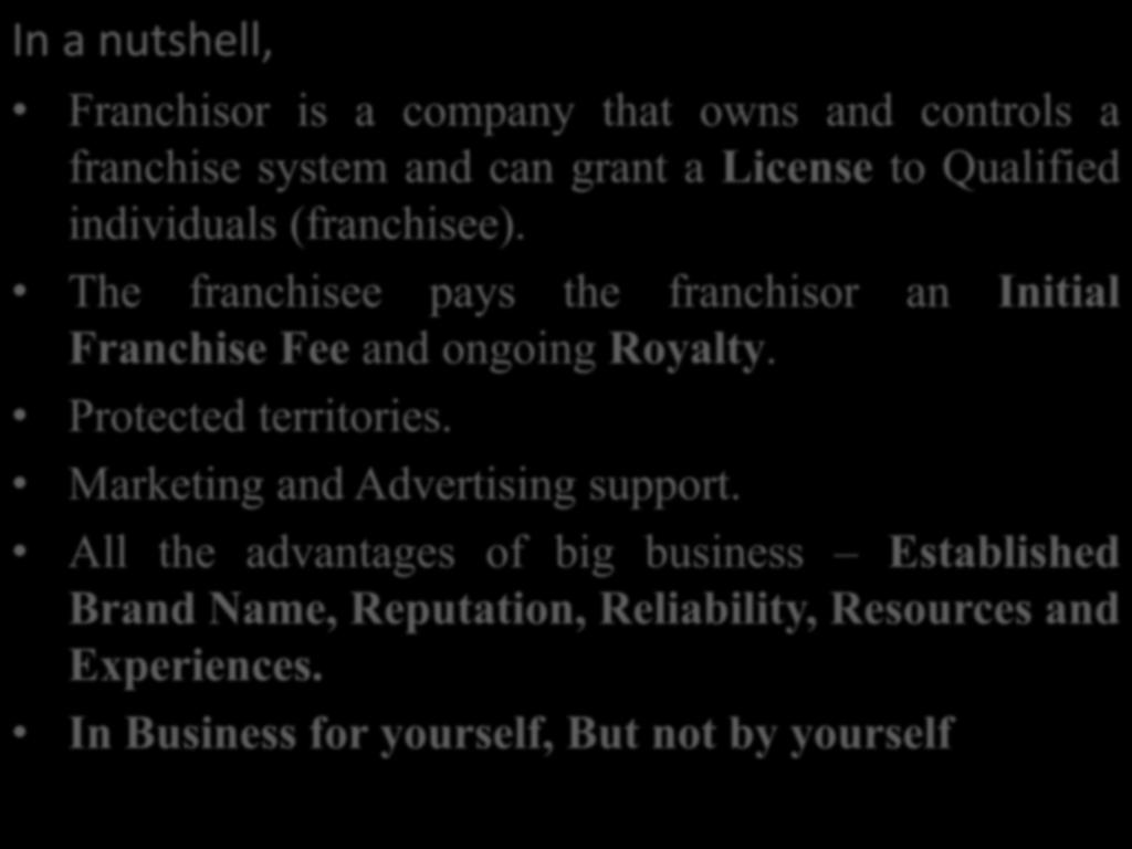 In a nutshell, Franchisor is a company that owns and controls a franchise system and can grant a License to Qualified individuals (franchisee).
