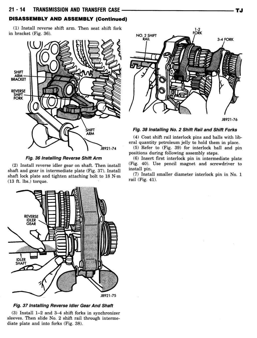21-14 TRANSMISSION AND TRANSFER CASE (1) Install reverse shift arm. Then seat shift fork in bracket (Fig. 36). J8921-76 38 Installing No.