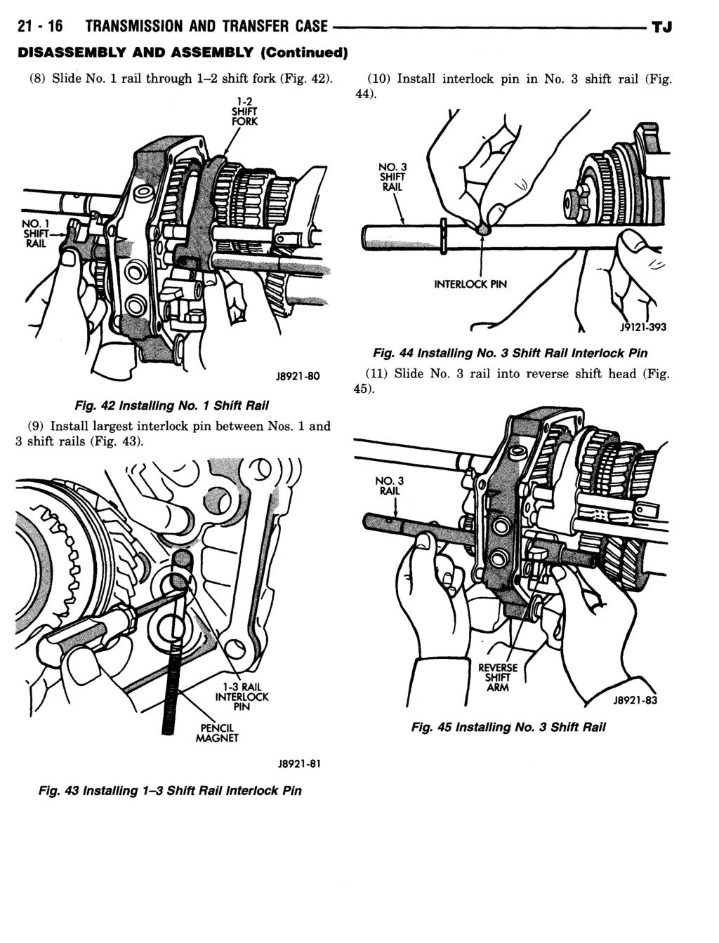 21-16 TRANSMISSION AND TRANSFER CASE (8) Slide No. 1 rail through 1-2 shift fork (Fig. 42). (10) Install interlock pin in No. 3 shift rail ( 1-2 SHIFT FORK 44). 42 Installing No.