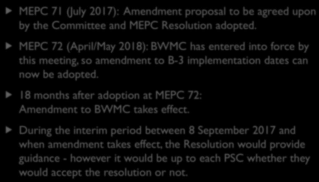 BWMC Amendment Timeline MEPC 71 (July 2017): Amendment proposal to be agreed upon by the Committee and MEPC Resolution adopted.