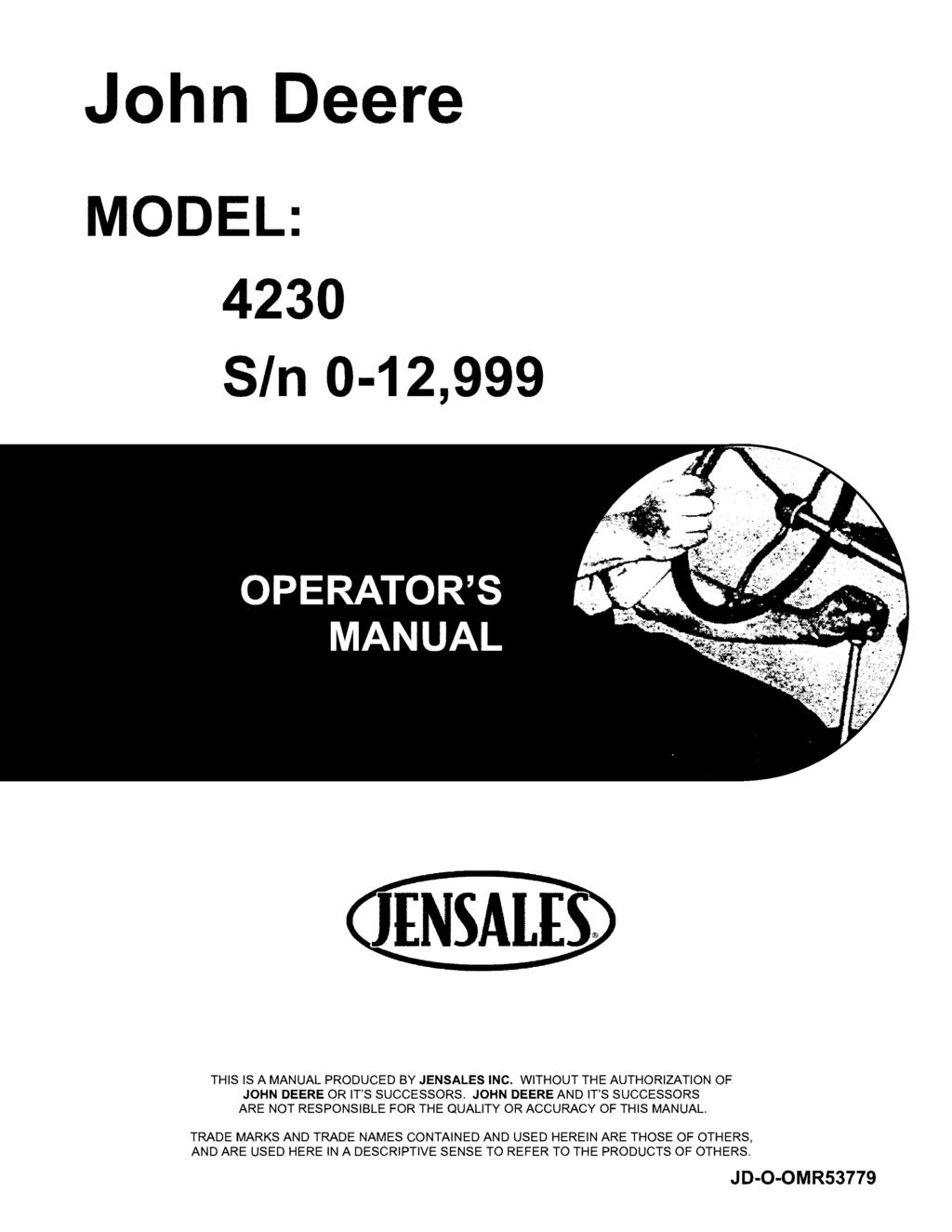 John Deere MODEL: 4230 SIn 0-12,999 THIS IS A MANUAL PRODUCED BY JENSALES INC. WITHOUT THE AUTHORIZATION OF JOHN DEERE OR IT'S SUCCESSORS.