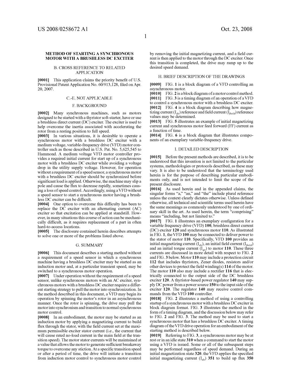 US 2008/0258.672 A1 Oct. 23, 2008 METHOD OF STARTING ASYNCHRONOUS MOTOR WITH ABRUSHLESS DC EXCITER B. CROSS REFERENCE TO RELATED APPLICATION 0001. This application claims the priority benefit of U.S. Provisional Patent Application No.