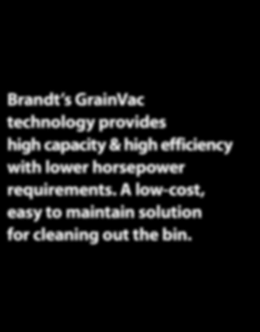 Brandt s GrainVac technology provides high capacity & high efficiency with lower