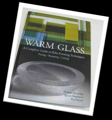 Featured book Warm Glass: A Complete Guide to Kiln- Forming Techniques Fusing Slumping Casting by Philippa Beveridge, Ignasi Doménech, Eva Pascual (Lark Books, 2003 IBSN- 978-1- 57990-655- 9) This