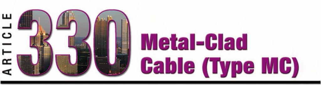 Article 330 Introduction Metal-clad cable encloses one or more insulated conductors in a metal sheath of either corrugated or smooth copper or aluminum tubing, or spiral interlocked steel or aluminum.
