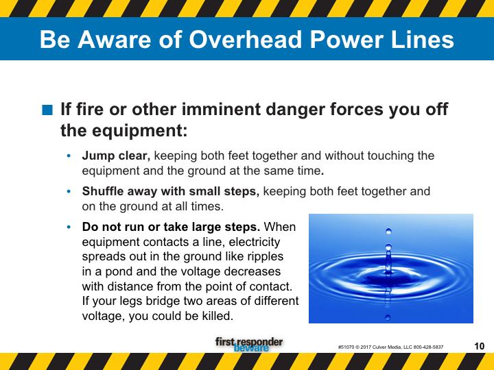 Be aware of overhead power lines. In some cases, other hazards such as fire make it impossible to stay on the energized equipment until utility personnel give the all clear.