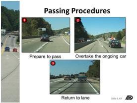 Passing Procedures Prepare to pass Position the vehicle 2 to 3 seconds behind the vehicle to be passed Check mirrors and