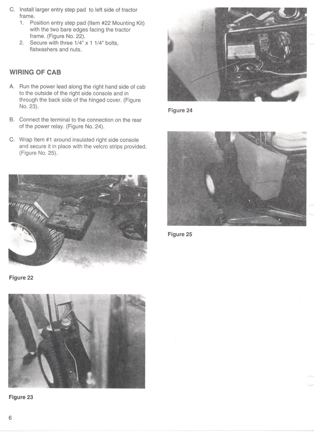C. Install larger entry step pad to left side of tractor frame.. Position entry step pad (Item # Mounting Kit) with the two bare edges facing the tractor frame. (Figure No. ).