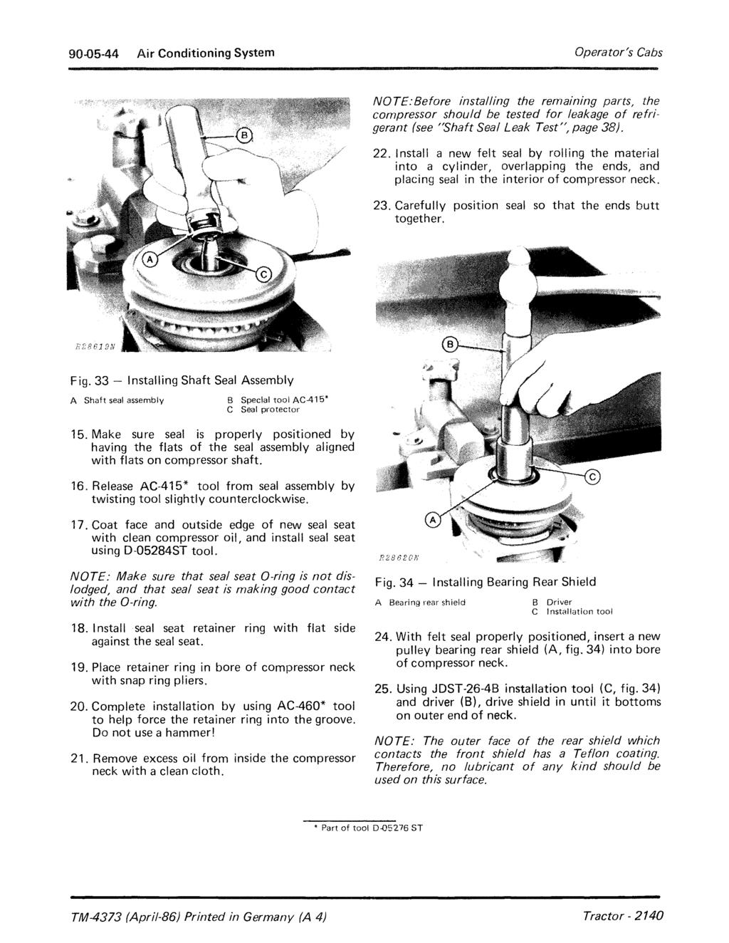 90-05-44 Air Conditioning System Operator's Cabs NOTE:Before installing the remammg parts, the compressor should be tested for leakage of refrigerant (see "Shaft Seal Leak Test", page 38). 22.