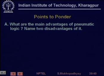 So, points to ponder there are some questions like, what are the main advantage of pneumatic logic, so we have already