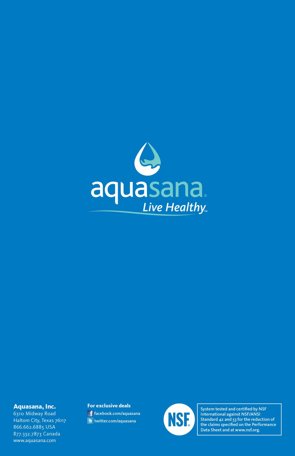 aquasana Live Healthy: Aquasana, Inc. 6310 Midway Rad Haltm City, Texas 76117 866.662.6885 USA 877.332.7873 Canada www.aquasana.cm Fr exclusive deals f facebk.