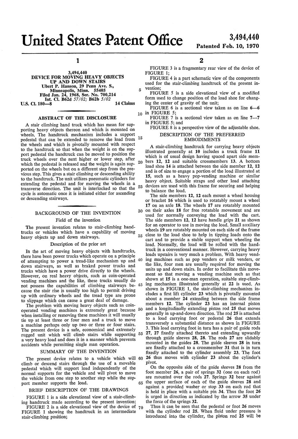 United States Patent Office Patented Feb. 10, 1970 DEVICE FOR MOVING HEAVY OBJECTS UP AND DOWN STAIRS Ubert P. Hanson, 29 Penn Ave. S., Minneapolis, Minn. Filed Jan. 24, 1968, Ser. No. 700,214 Int, C.