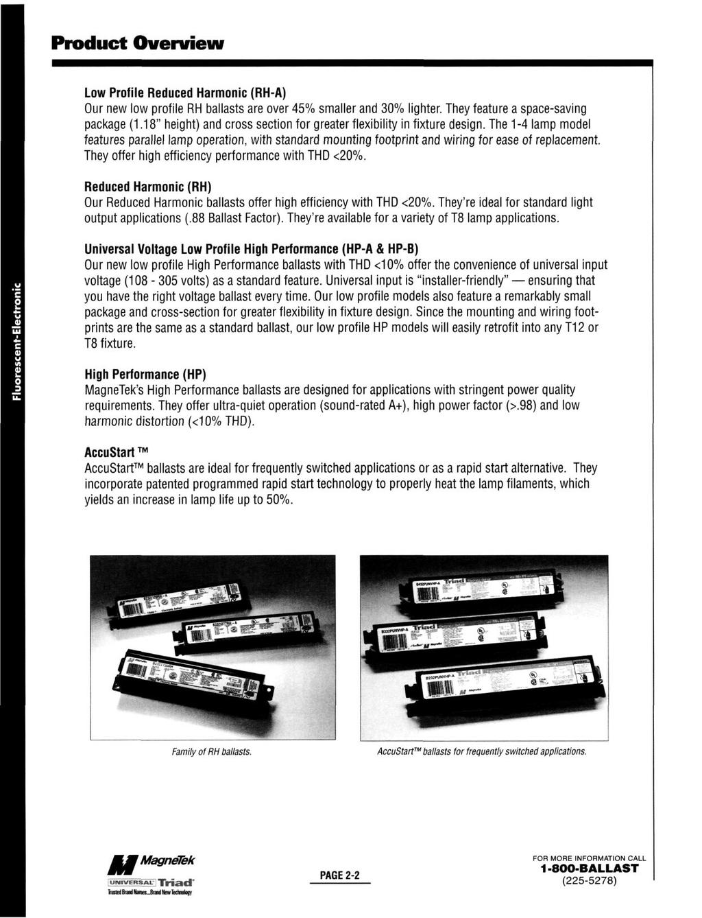 Product Overview Low Profile Reduced Harmonic (RH) Our new low profile RH ballasts are over 45% smaller and 30% lighter. They feature a space-saving package (1.