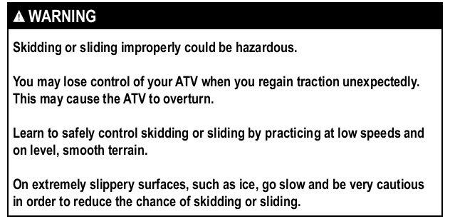 SKIDDING OR SLIDING You may experience skidding or sliding when you are not braking. You may be able to overcome it by using the techniques listed below.