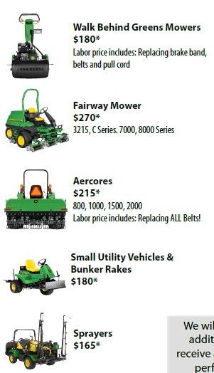 Walk Behind Greens Mower $180* Labor price includes: Replacing brake band, belts, and pull cord Wide Area/Front Mount Mower $325* 1400, 1500, 1600