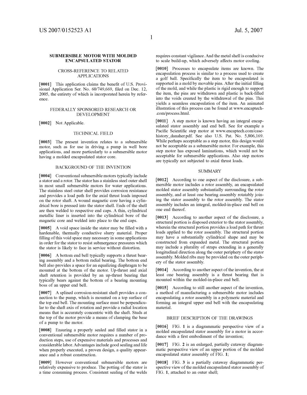 US 2007/0152523 A1 Jul. 5, 2007 SUBMERSIBLE MOTOR WITH MOLDED ENCAPSULATED STATOR CROSS-REFERENCE TO RELATED APPLICATIONS 0001) This application claims the benefit of U.S. Provi sional Application Ser.