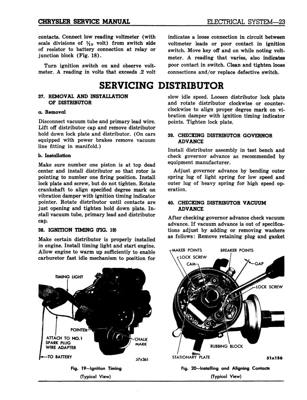 SERVICE MANUAL contacts. Connect low reading voltmeter (with scale divisions of % 0 volt) from switch side of resistor to battery connection at relay or junction block (Fig. 18).