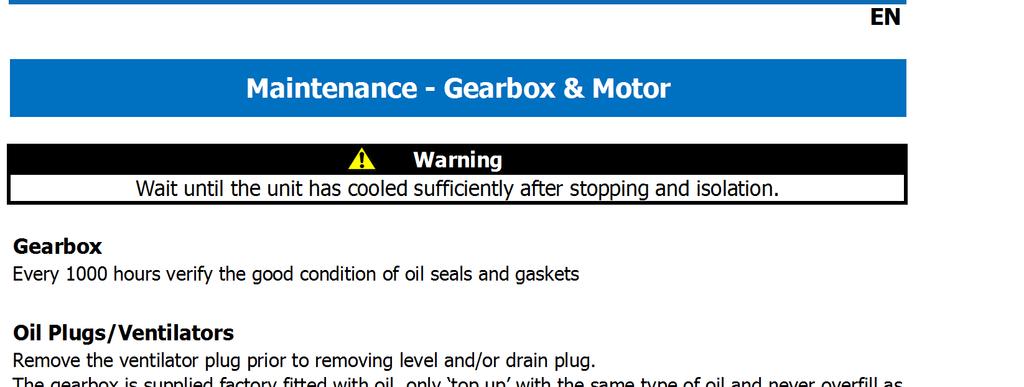 EN Maintenance - Gearbox & Motor Warning Wait until the unit has cooled sufficiently after stopping and isolation.