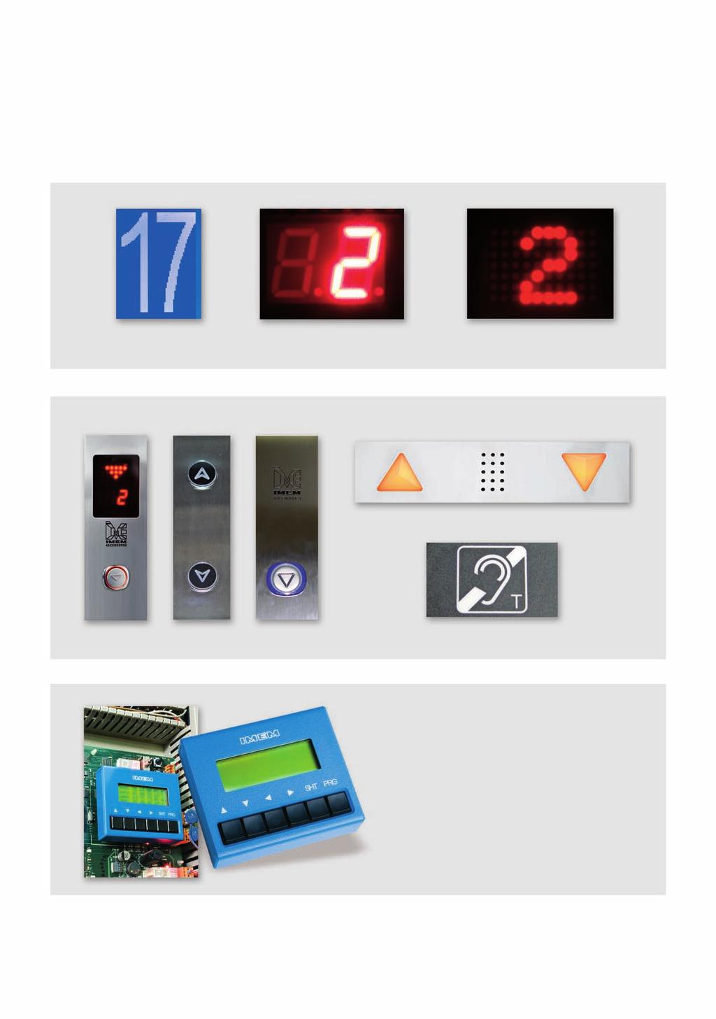 Displays LCD 7 SEGMENTS DOT MATRIX Push Buttons, Inductive Loop Autodialler; Lantern and Gong STANDARD IP54 EN81-70 Controller The new lift control Altamira is based on low power consumption