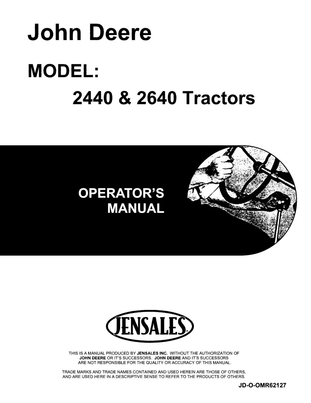 John Deere MODEL: 2440 & 2640 Tractors THIS IS A MANUAL PRODUCED BY JENSALES INC. WITHOUT THE AUTHORIZATION OF JOHN DEERE OR IT'S SUCCESSORS.