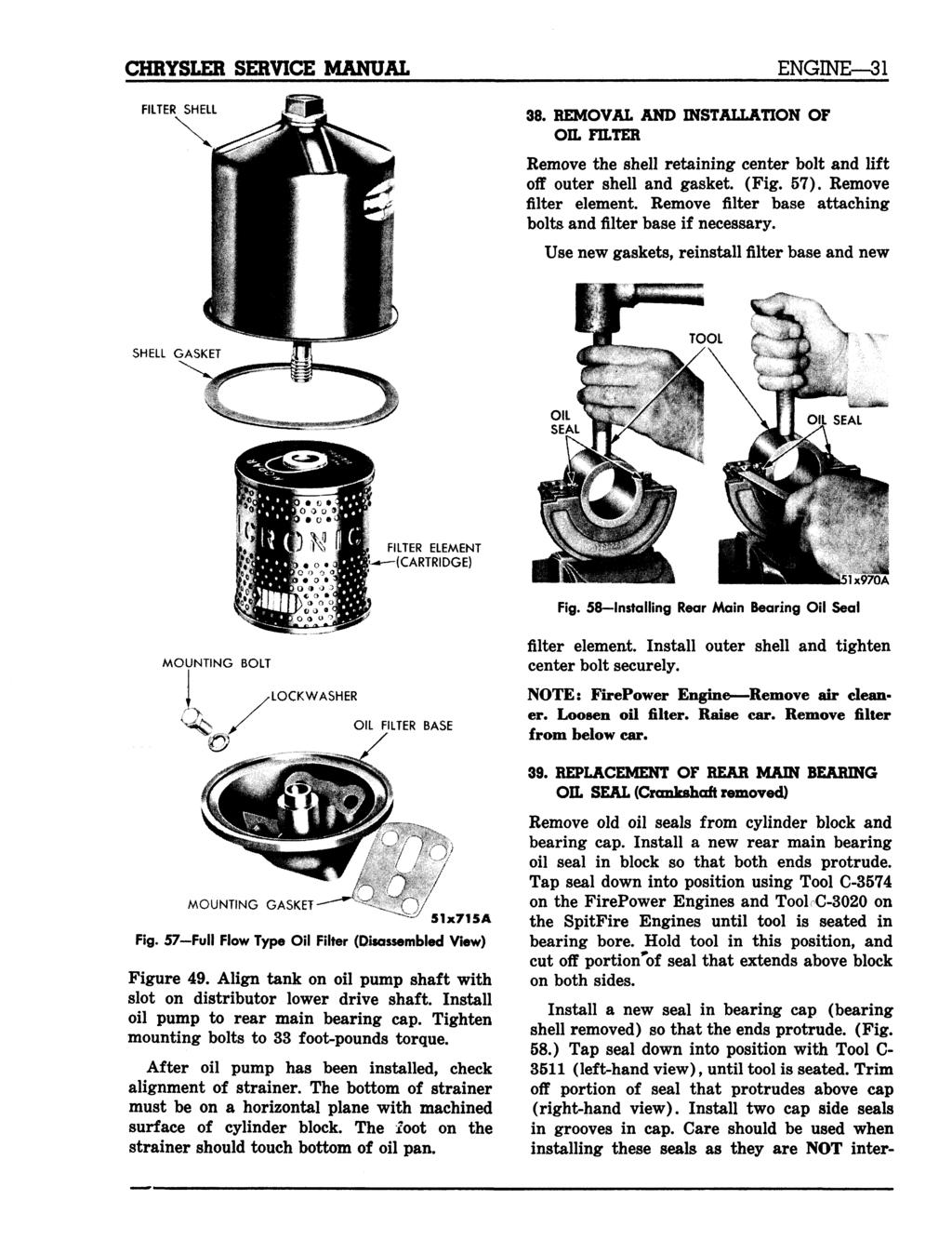 ENGINE 31 FILTER SHELL 38. REMOVAL AND INSTALLATION OF OIL FILTER Remove the shell retaining center bolt and lift off outer shell and gasket. (Fig. 57). Remove filter element.