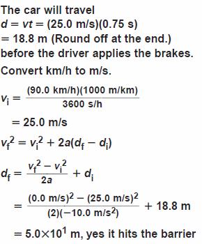 Q10 The driver of a car going 90.0 km/h suddenly sees the lights of a barrier 40.0 m ahead. It takes the driver 0.