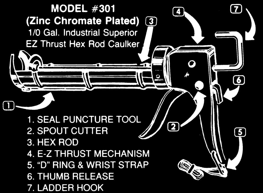 21 16.35 020 11 oz. Drip-Free Caulking Gun 3.32 3.15 114-D 11 oz. Frame Drip-Free Caulking Gun 5.81 5.