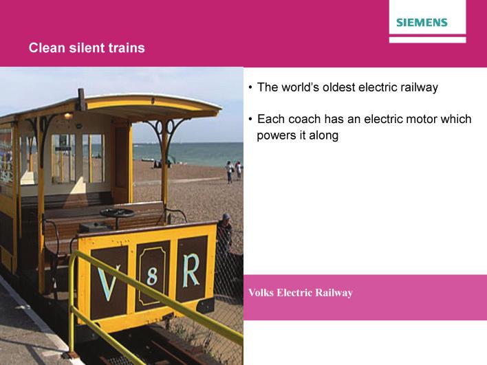 Page 3/9 Episode 1, cont d The power of steam 2. Show a picture of Volks Electric Railway. Explain that: This is the world s oldest electric railway. It runs along the seafront at Brighton.