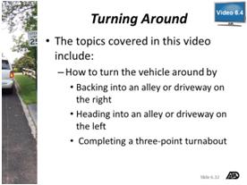 Turning Around Part 4 Lesson Objective: Student will demonstrate knowledge of procedures for turning around. Materials and Resources Turning Around Video Review 6.