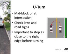 Turning Around Materials and Resources Part 4 continued Turning Around Slide 6.36 Slide 6.36: U-Turn Discuss the basic concepts of a U-turn and how to perform a U-turn.