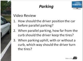 Video Review 6.5: Parking Slides 6.37 and 6.38 Video 6.5 Slides 6.37 and 6.38: Video 6.5 Parking Discuss the topics covered in Video 6.5. Play Video 6.5. Parking (Time: 4 minutes 4 seconds) After viewing, review Video Review 6.