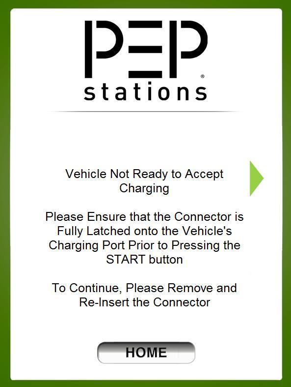 4.7 Vehicle Not Ready to Accept Charging Screen If at any point during the process of activating charging on the PEP Station the J1772 connection becomes unsecure, the Vehicle Not Ready to Accept