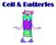 CELLS AND BATTERIES Understand the general features of cells and batteries Describe the relationship between cells and batteries. Describe the basic
