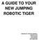 A GUIDE TO YOUR NEW JUMPING ROBOTIC TIGER