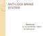 ANTI-LOCK BRAKE SYSTEM. Seminar by K.JAYAKISHORE GRIET HYDERABAD